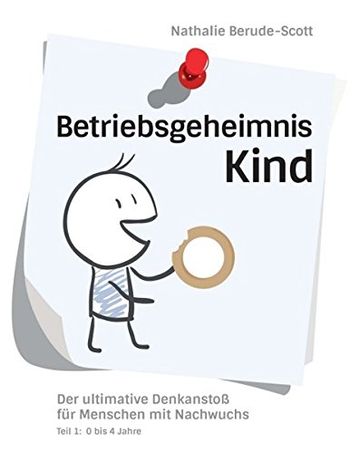 Betriebsgeheimnis Kind: Der ultimative Denkanstoß für Menschen mit Nachwuchs