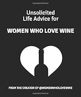 Unsolicited Life Advice for Women Who Love Wine 1791615562 Book Cover