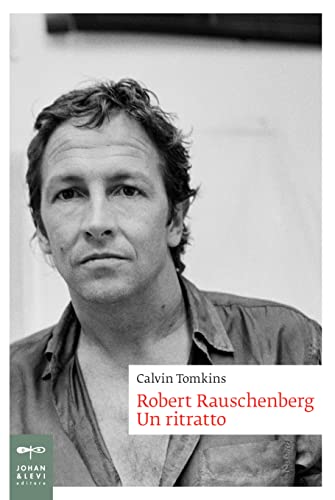 Robert Rauschenberg. Un ritratto