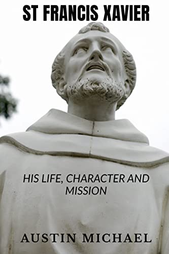 ST FRANCIS XAVIER : LIFE, CHARACTER AND MISSION