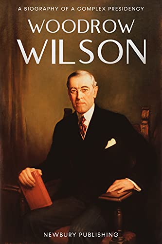 Woodrow Wilson: A Biography of a Complex Presidency (America Political Visionaries)