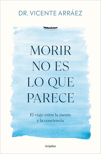 Morir no es lo que parece: El viaje entre la mente y la conciencia (Crecimiento personal)