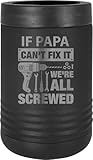 If Papa Can't Fix It, We're All Screwed Stainless Steel Engraved Double Walled Insulated Beverage Holder Aluminum Soda Can or Beer Glass Bottle Cooler