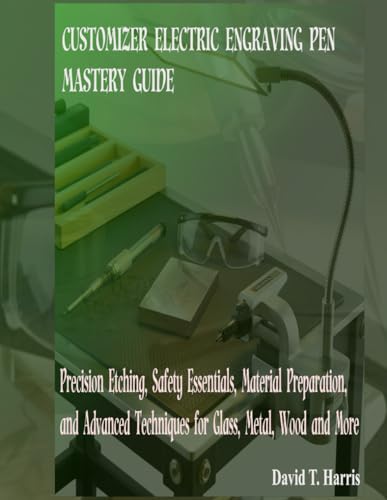 CUSTOMIZER ELECTRIC ENGRAVING PEN MASTERY GUIDE: Precision Etching, Safety Essentials,