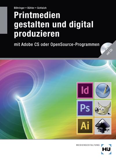 Printmedien gestalten und digital produzieren: mit Adobe CS oder OpenSource-Programmen