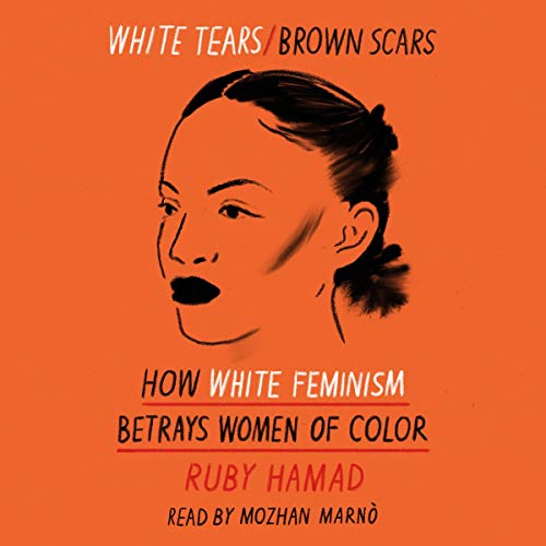 White Tears/Brown Scars How White Feminism Betrays Women