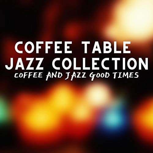 Amazon MusicでCoffee Table Jazz CollectionのCoffee And Jazz Good Timesを再生する