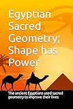 Egyptian Sacred Geometry; Shape has Power: The ancient Egyptians harvested positive energies from the universe using Sacred Geometry.