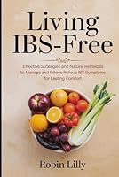 Living IBS-Free: Effective Strategies and Natural Remedies to Manage and Relieve IBS Symptoms for Lasting Comfort B0F5WYRC55 Book Cover