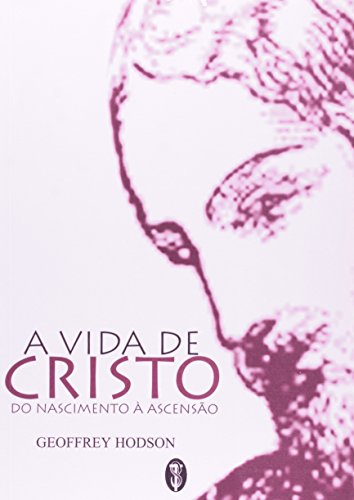 A Vida de Cristo. Do Nascimento a Ascensão
