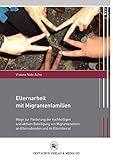 Elternarbeit mit Migrantenfamilien: Wege zur Förderung der nachhaltigen und aktiven Beteiligung von Migranteneltern an Elternabenden und im Elternbeirat (Migration und Lebenswelten, Band 2)