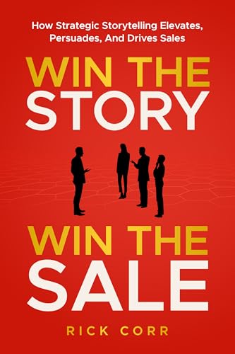 WIN THE STORY, WIN THE SALE: HOW STRATEGIC STORYTELLING ELEVATES,...