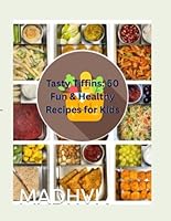 Tasty Tiffins: 50 Fun & Healthy Recipes for Kids B0F5NR82Q9 Book Cover