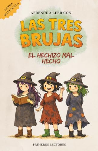 Aprende a leer con Las Tres Brujas 1. El Hechizo Mal Hecho: En letra MAYÚSCULA cuento divertido (4 a 6 años) / Primeras lecturas