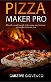 pizza maker pro: The complete guide to becoming a professional pizza maker. With method and recipe t pizza maker pro: The complete guide to becoming a professional pizza maker. With method and recipe t