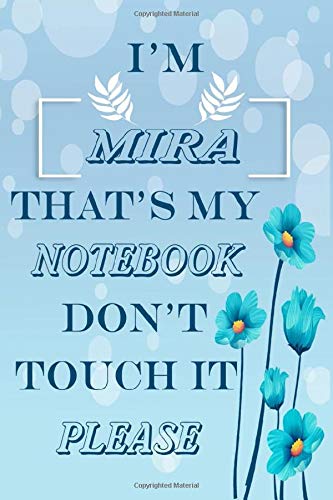 I'M MIRA THAT'S MY NOTEBOOK DON'T TOUCH IT PLEASE Notebook: Perfect Personalized name Birthday Gift Notebook, For Girls and Boys Blank lined journal/notebook 6x9, 110 Pages