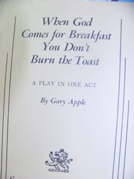 Paperback When God Comes for Breakfast You Don't Burn the Toast: A Play in One Act. Book