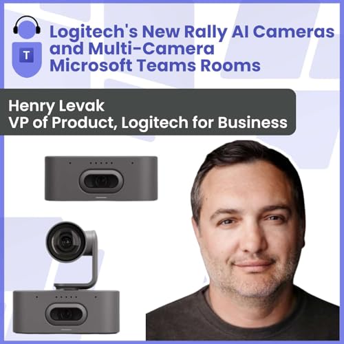 Logitech's New Rally AI Cameras and Multi-Camera Microsoft Teams Rooms with Henry Levak