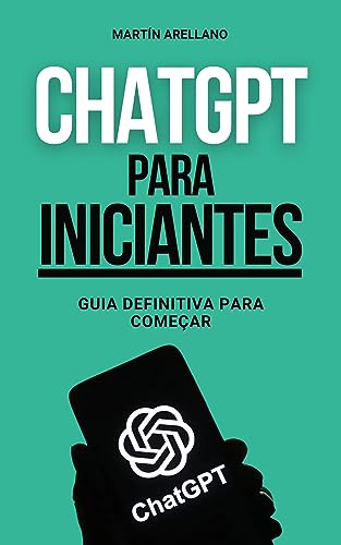 ChatGPT para Iniciantes: Guia Definitiva para Começar: Inteligência Artificial Simplificada: Entenda