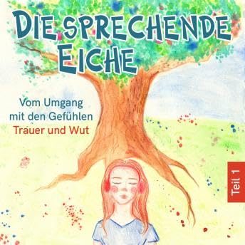 Vom Umgang mit den Gef&uuml;hlen Trauer und Wut - Die sprechende Eiche, Teil 1 (Ungek&uuml;rzt) - Mirjam J&auml;ger Podcast P