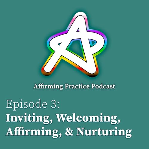 Episode 3 Inviting, Welcoming, Affirming, & Nurturing