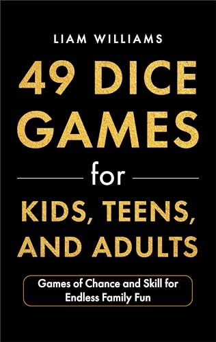 49 Dice Games for Kids, Teens, and Adults: Games of Chance and Skill for Endless Family Fun (Card and Dice Games for All Ages)