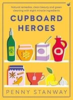 Cupboard Heroes: Natural remedies, clean beauty and green cleaning with eight miracle ingredients 178678985X Book Cover