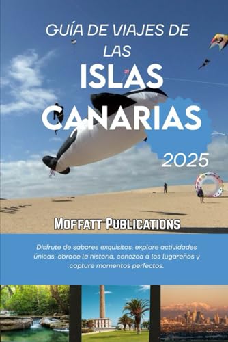 GUÍA DE VIAJES DE LAS ISLAS CANARIAS 2025: Disfrute de sabores exquisitos, explore actividades únicas, abrace la historia, conozca a los lugareños y capture momentos perfectos.