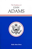 The Presidency of John Adams (American Presidency (Univ of Kansas Hardcover))