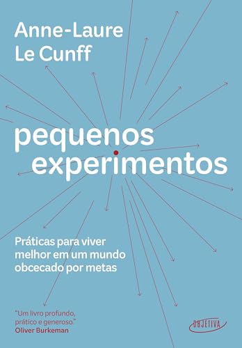 Pequenos experimentos: práticas para viver melhor em um mundo obcecado por metas