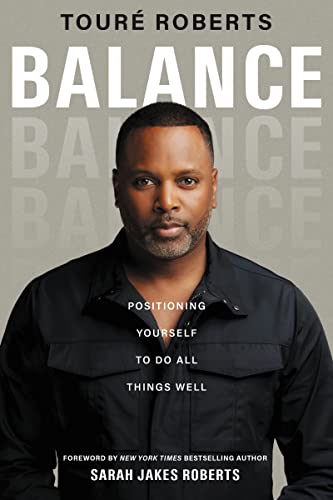 Balance: Tipping the Scales, Leveraging Change, and Having It All: Positioning Yourself to Do All Things Well