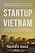 Startup Vietnam: Innovation and Entrepreneurship in the Socialist Republic