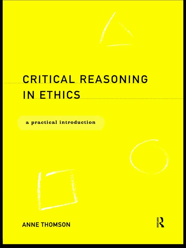 Critical Reasoning in Ethics: A Practical Introduction      1st Edition, Kindle Edition