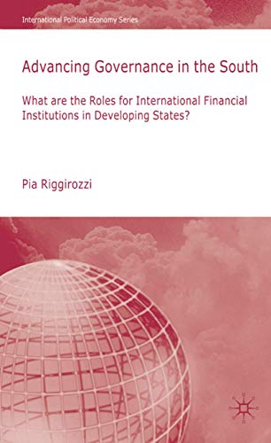 Advancing Governance in the South: What Roles for International Financial Institutions in Developing States? (International Political Economy Series)