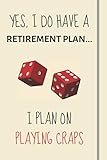 Yes, i do have a retirement plan... I plan on playing craps: Funny Novelty craps gift for gambling and casino lovers - Lined Journal or Notebook