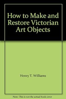Hardcover How to make and Restore Victorian Art Objects: Household Elegancies, Library of Victorian Culture Book