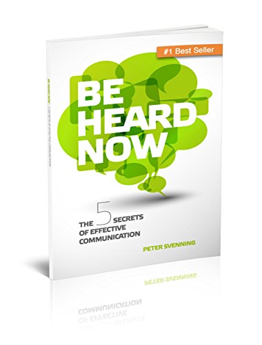 Be Heard Now: The 5 Secrets Of Effective Communication