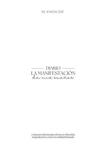 Diario La manifestación de mis sueños: 5 minutos para elevar tu vibración, empoderarte y crear tu realidad deseada.