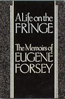 A Life on the Fringe: The Memoirs of Eugene Forsey 0195407202 Book Cover