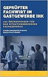 Geprüfter Fachwirt im Gastgewerbe IHK: 100 Übungsaufgaben für das Situationsbezogene Fachgespräch | Handlungsspezifische Qualifikationen | Bachelor Professional of Hospitality Management CCI
