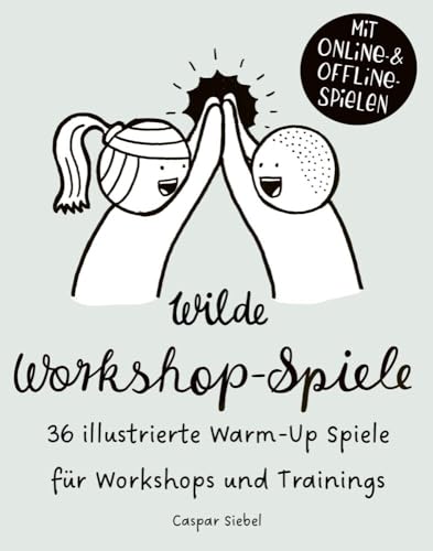 Wilde Workshop Spiele: 36 illustrierte Warm-up Spiele für Workshops und Trainings