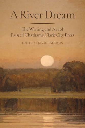 A River Dream: The Writing and Art of Russell Chatham’s Clark City Press
