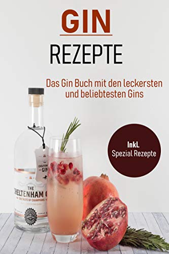 Gin Rezepte: Das Gin Buch mit den leckersten und beliebtesten Gins inkl. Spezial Rezepte (German Edi