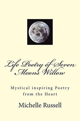 Life Poetry of Seven Moons Willow: Mystical inspiring Poetry from the Heart