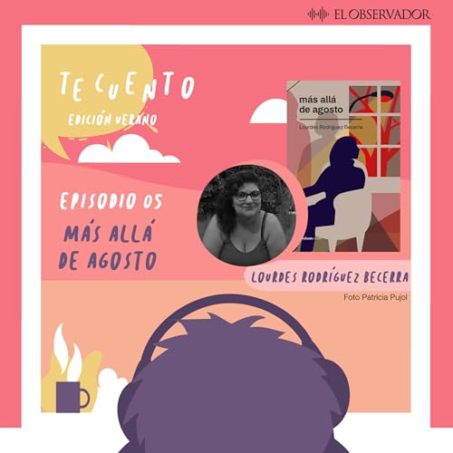 Te Cuento. Más allá de agosto, por Lourdes Rodríguez Becerra