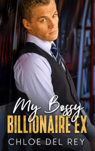 My Bossy Billionare Ex: An Enemies to Lovers Romance (Golden Gate Billionaires)