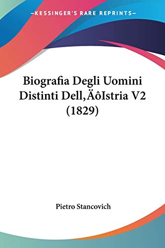 Biografia Degli Uomini Distinti Dell'Istria V2 (1829) (Italian Edition)