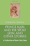  Prince Karl and the Wolf Skin, and Other Stories: A Collection of New Fairy Tales