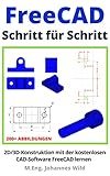 FreeCAD | Schritt für Schritt: 2D/3D-Konstruktion mit der kostenlosen CAD-Software FreeCAD lernen