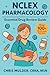 NCLEX Pharmacology: NCLEX PHARMACOLOGY: 100+ NCLEX Practice Questions and Rationals; Essential Medication Review Guide to Help You Kick-Ass on the NCLEX